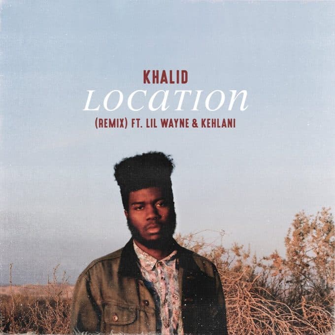 New Music Khalid (Ft. Lil Wayne & Kehlani) - Location (Remix)